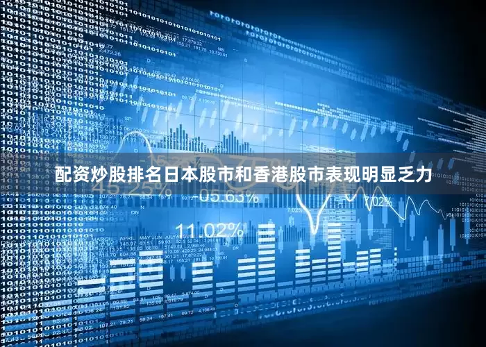 配资炒股排名日本股市和香港股市表现明显乏力
