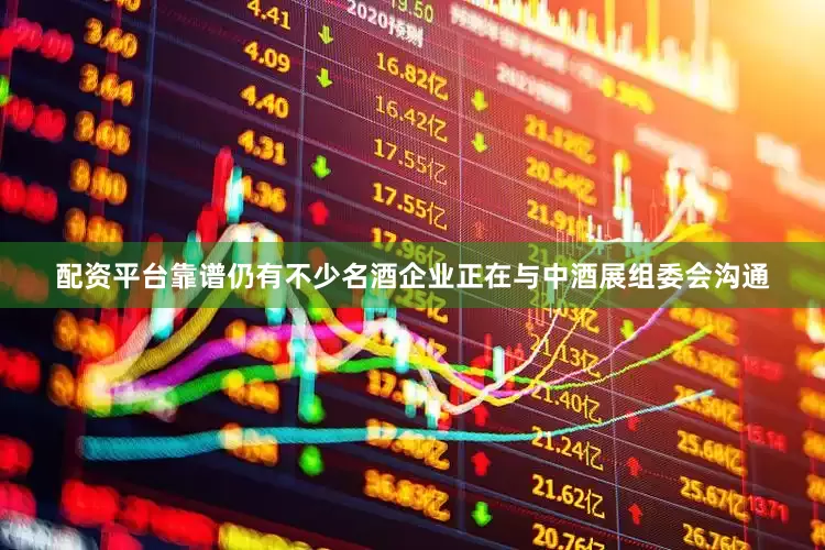配资平台靠谱仍有不少名酒企业正在与中酒展组委会沟通