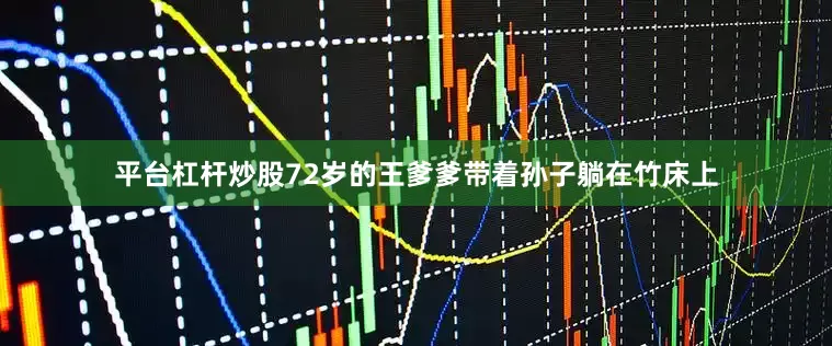 平台杠杆炒股72岁的王爹爹带着孙子躺在竹床上