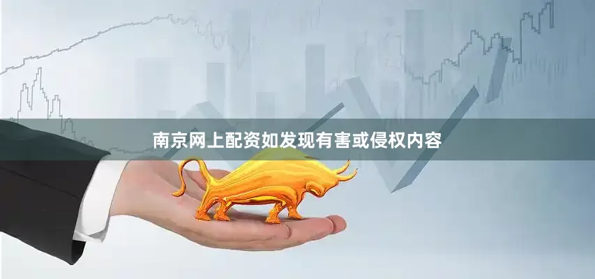 南京网上配资如发现有害或侵权内容