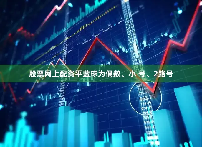 股票网上配资平蓝球为偶数、小 号、2路号