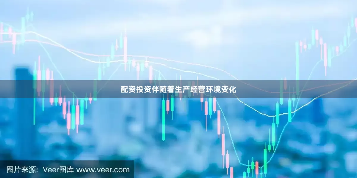 配资投资伴随着生产经营环境变化